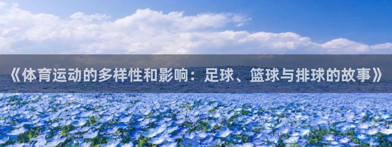 利记官方集团官网:《体育运动的多样性和影响:足球、篮球与排球
