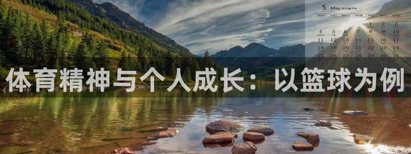 利记官网下载平台是正规平台吗:体育精神与个人成长:以篮球为例